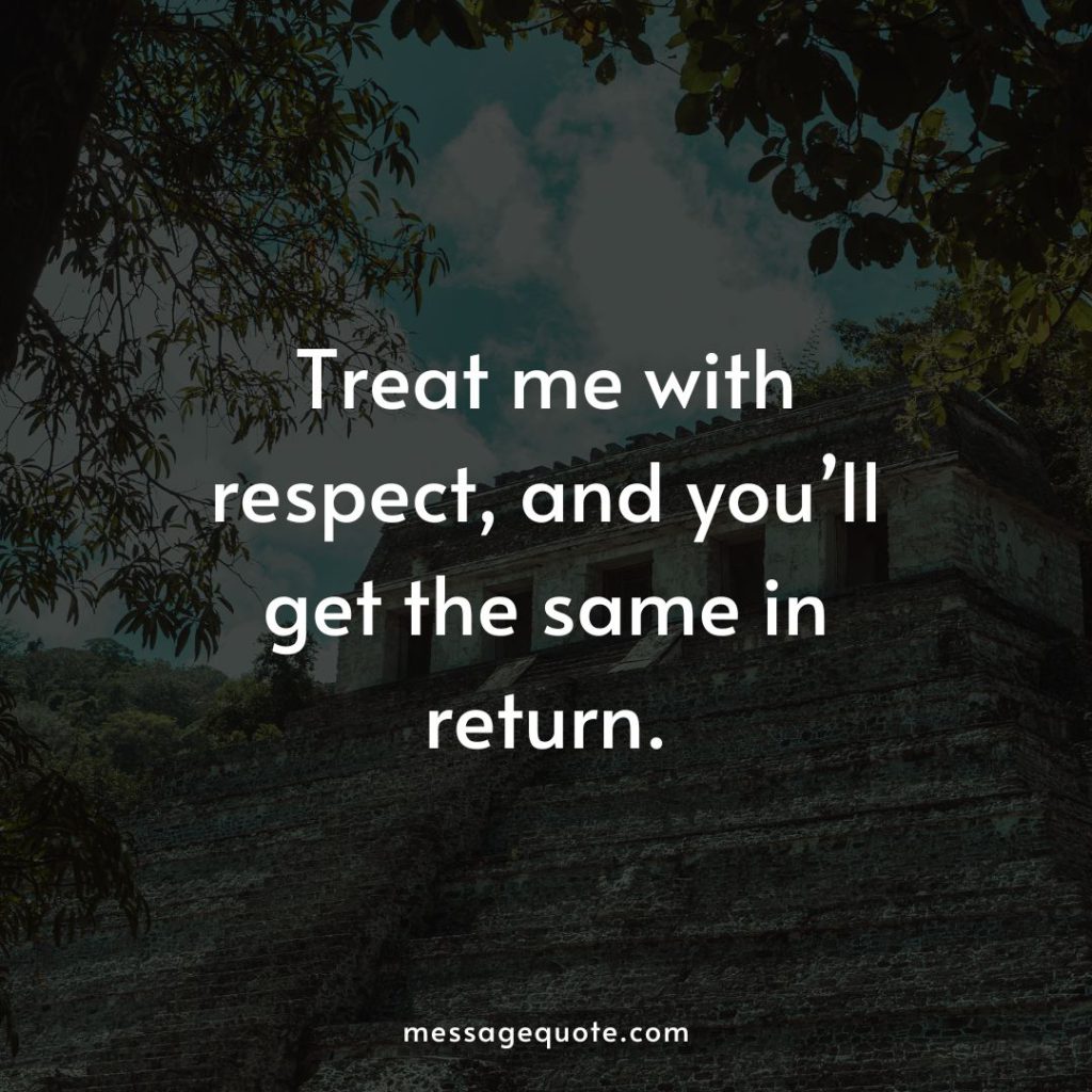 I treat you how you treat me Quotes