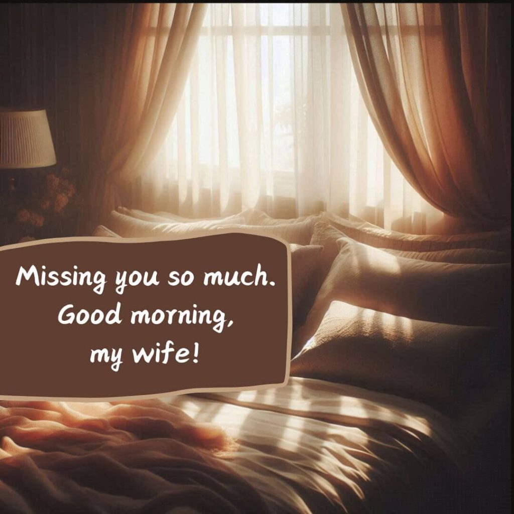 Missing you so muchGood morning, my wife!