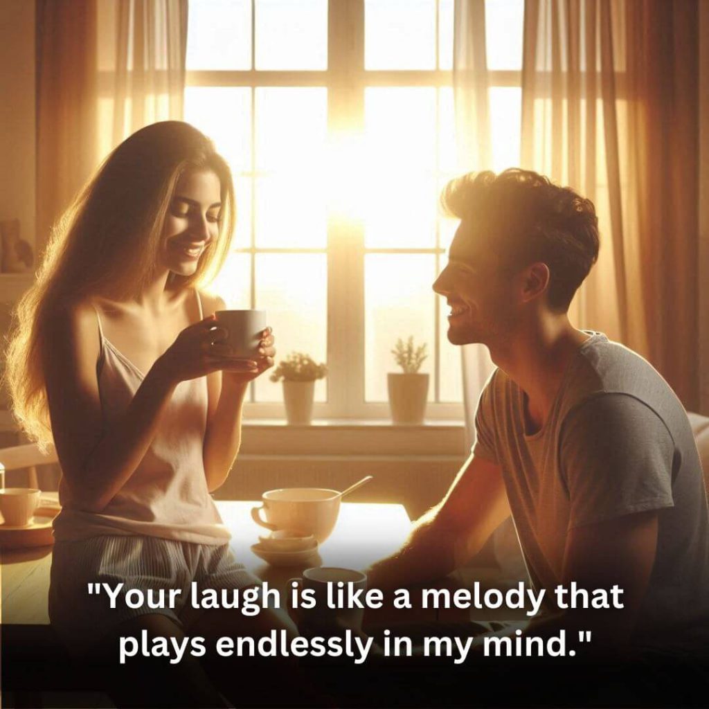 Your laugh is like a melody that plays endlessly in my mind